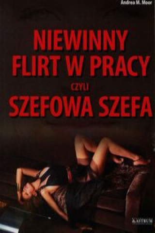 Книга Niewinny flirt w pracy czyli szefowa szefa Andrea M. Moor