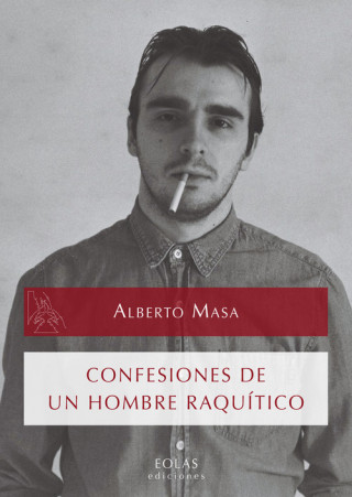 Könyv CONFESIONES DE UN HOMBRE RAQUÍTICO ALBERTO MASA VELASCO