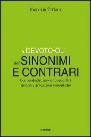 Könyv Il Devoto-Oli dei sinonimi e contrari. Con analoghi, generici, inversi e gradazioni semantiche Maurizio Trifone