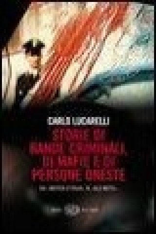 Könyv Storie di bande criminali, di mafie e di persone oneste. Dai «Misteri d'Italia» di «Blu notte» Carlo Lucarelli