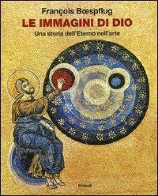 Knjiga Le immagini di Dio. Una storia dell'eterno nell'arte François Boespflug