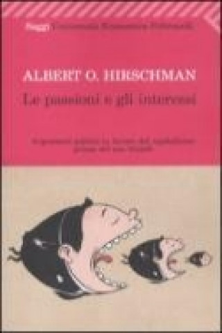 Kniha Le passioni e gli interessi. Argomenti politici in favore del capitalismo prima del suo trionfo Albert O. Hirschman