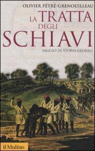 Könyv La tratta degli schiavi. Saggio di storia globale Olivier Pétré-Grenouilleau