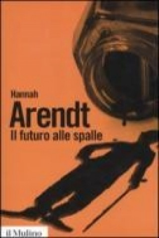 Kniha Il futuro alle spalle Hannah Arendt