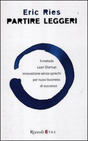 Kniha Partire leggeri. Il metodo Lean Startup: innovazione senza sprechi per nuovi business di successo Eric Ries