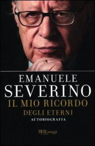 Könyv Il mio ricordo degli eterni. Autobiografia Emanuele Severino
