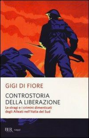 Könyv Controstoria della Liberazione. Le stragi e i crimini dimenticati degli alleati nell'Italia del Sud Gigi Di Fiore