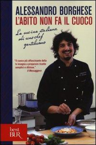 Könyv L'abito non fa il cuoco. La cucina italiana di uno chef gentiluomo Alessandro Borghese
