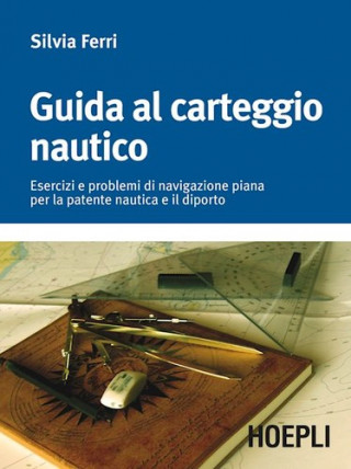 Książka Guida al carteggio nautico. Esercizi e soluzioni dei problemi di navigazione piana per la patente nautica e da diporto Silvia Ferri