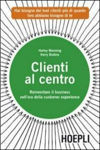Könyv Clienti al centro. Reinventare il business nell'era della customer experience Kerry Bodine
