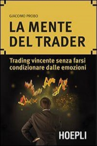 Könyv La mente del trader. Trading vincente senza farsi condizionare dalle emozioni Giacomo Probo