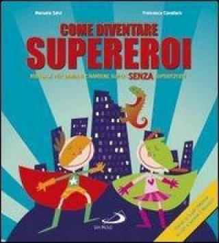 Carte Come diventare supereroi. Manuale per bambini e bambine super senza superpoteri Francesca Cavallaro