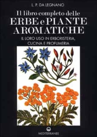 Könyv Il libro completo delle erbe e piante aromatiche. Il loro uso in erboristeria, cucina e profumeria L. P. Da Legnano