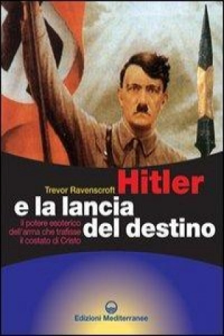 Könyv Hitler e la lancia del destino. Il potere esoterico dell'arma che trafisse il costato di Cristo Trevor Ravenscroft