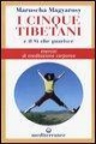 Kniha I cinque tibetani e il si che guarisce. Esercizi di meditazione corporea Maruscha Magyarosy