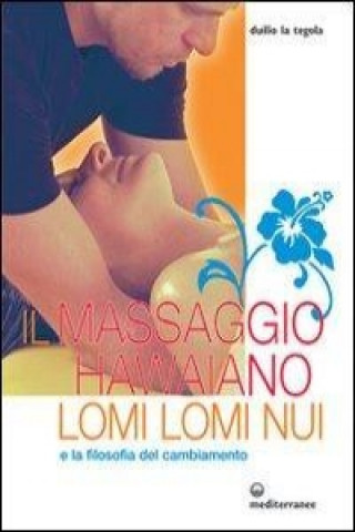Kniha Il massaggio hawaiano lomi lomi nui e la filosofia del cambiamento Duilio La Tegola