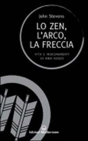 Kniha Lo zen, l'arco, la freccia. Vita e insegnamenti di Awa Kenzo John Stevens