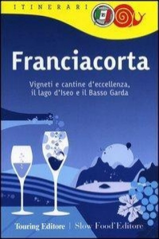 Książka Franciacorta. Vigneti e cantine d'eccellenza, il lago d'Iseo e il Basso Garda 