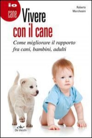 Книга Vivere con il cane. Come migliorare il rapporto fra cani, bambini, adulti Roberto Marchesini