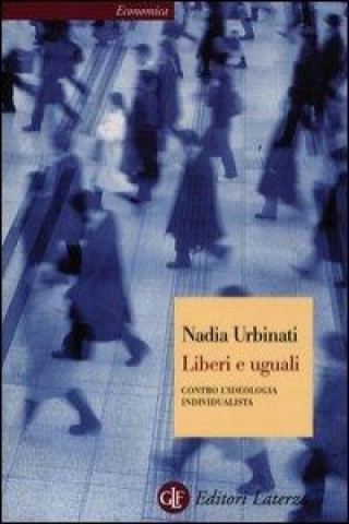 Könyv Liberi e uguali. Contro l'ideologia individualista Nadia Urbinati