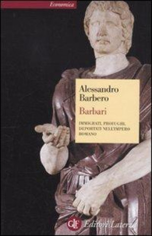 Knjiga Barbari. Immigrati, profughi, deportati nell'impero romano Alessandro Barbero