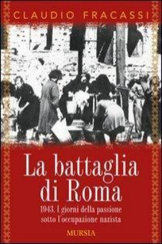 Книга La battaglia di Roma 1943. I giorni della passione sotto l'occupazione nazista Claudio Fracassi