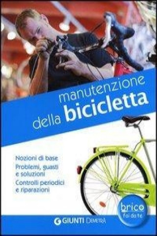 Kniha Manutenzione della bicicletta. Nozioni di base. Problemi, guasti e soluzioni. Controlli periodici e riparazioni 