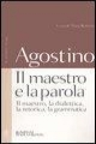 Kniha Il maestro e la parola. Il maestro, la dialettica, la retorica, la grammatica. Testo latino a fronte Agostino (sant')