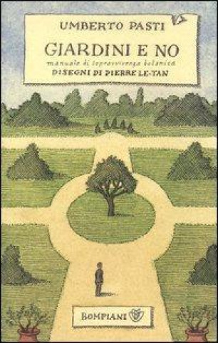 Carte Giardini e no. Manuale di sopravvivenza botanica Umberto Pasti