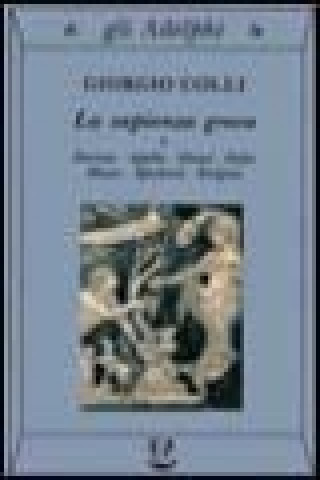 Könyv La sapienza greca. Dioniso, Apollo, Eleusi, Orfeo, Museo, Iperborei, Enigma Giorgio Colli