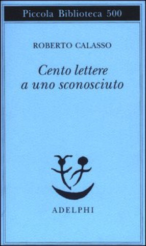 Kniha Cento lettere a uno sconosciuto Roberto Calasso