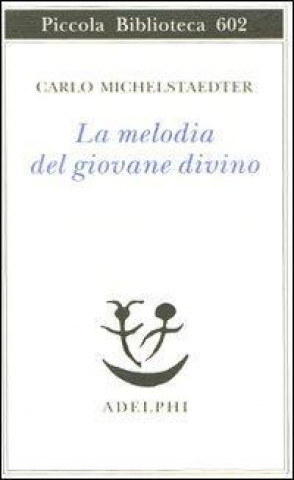 Kniha La melodia del giovane divino. Pensieri-Racconti-Critiche Carlo Michelstaedter