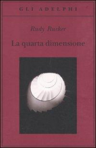 Kniha La quarta dimensione. Un viaggio guidato negli universi di ordine superiore Rudy Rucker