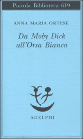 Kniha Da Moby Dick all'Orsa Bianca. Scritti sulla letteratura e sull'arte Anna M. Ortese
