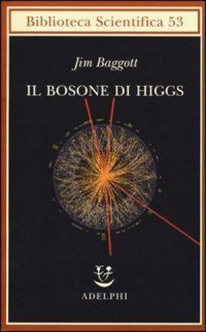 Knjiga Il bosone di Higgs. L'invenzione e la scoperta della «particella di Dio» Jim Baggott