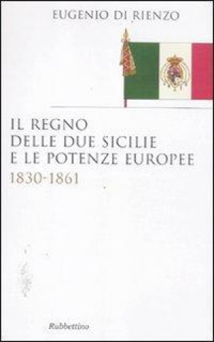 Book Il Regno delle Due Sicilie e le potenze europee. 1830-1861 Eugenio Di Rienzo