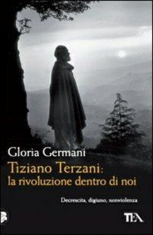 Kniha Tiziano Terzani: la rivoluzione dentro di noi Gloria Germani