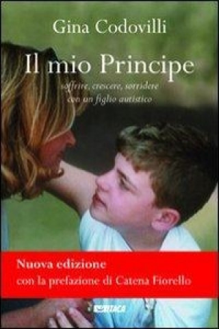 Könyv Il mio principe. Soffrire, crescere, sorridere con un figlio autistico Gina Codovilli