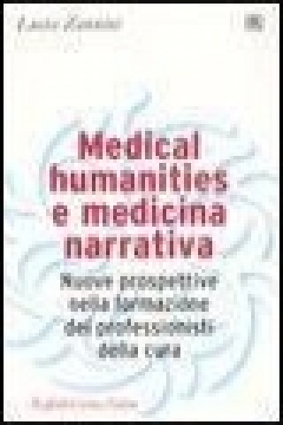 Kniha Medical humanities e medicina narrativa. Nuove prospettive nella formazione dei professionisti della cura Lucia Zannini