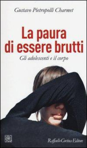 Könyv La paura di essere brutti. Gli adolescenti e il corpo Gustavo Pietropolli Charmet