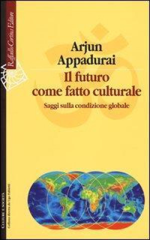 Könyv Il futuro come fatto culturale. Saggi sulla condizione globale Arjun Appadurai