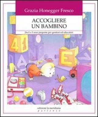 Book Accogliere un bambino. Da 0 a 3 anni proposte per genitori ed educatori Grazia Honegger Fresco