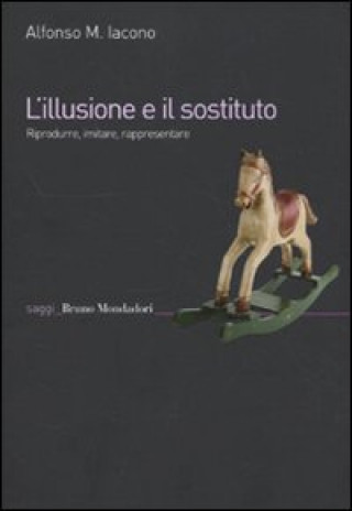 Buch L'illusione e il sostituto. Riprodurre, imitare, rappresentare Alfonso M. Iacono