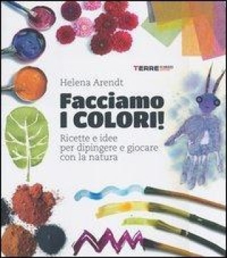 Carte Facciamo i colori! Ricette e idee per dipingere e giocare con la natura Helena Arendt