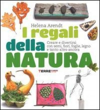 Kniha I regali della natura. Creare e divertirsi con semi, fiori, foglie, legno e tanto altro ancora Helena Arendt