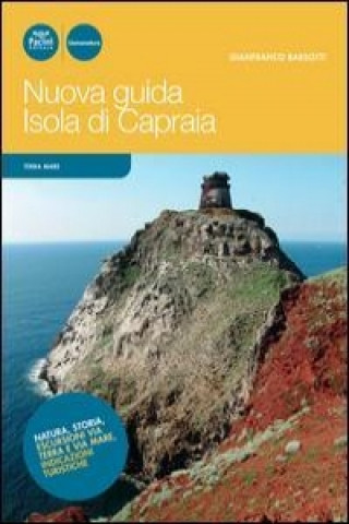 Carte Nuova guida Isola di Capraia. Natura, storia, escursioni via terra e via mare, indicazioni turistiche Gianfranco Barsotti