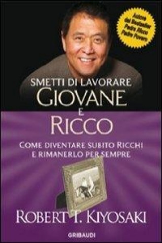 Kniha Smetti di lavorare giovane e ricco. Come diventare subito ricchi e rimanerlo per sempre Robert Toru Kiyosaki