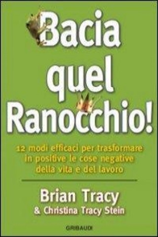 Kniha Bacia quel ranocchio! 12 modi efficaci per trasformare in positive le cose negative Christina Tracy Stein