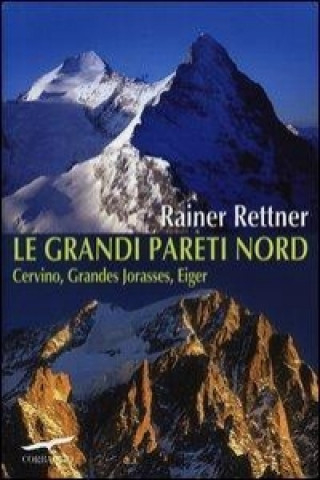 Kniha Le grandi pareti Nord. Cervino, Grandes Jorasses, Eiger Rainer Rettner