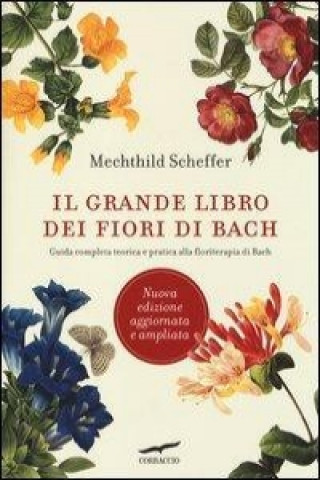 Kniha Il grande libro dei fiori di Bach. Guida completa teorica e pratica alla floriterapia di Bach Mechthild Scheffer
